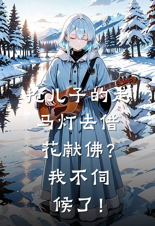 抢儿子的走马灯去借花献佛？我不伺候了！