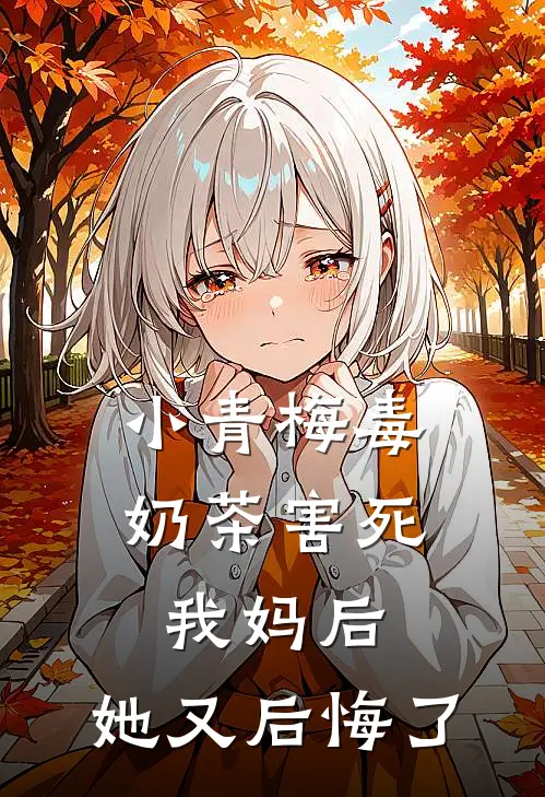 小青梅毒奶茶害死我妈后，她又后悔了