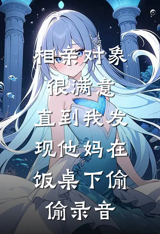 相亲对象很满意，直到我发现他妈在饭桌下偷偷录音