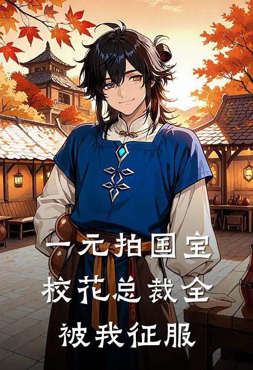 一元拍国宝，校花总裁全被我征服