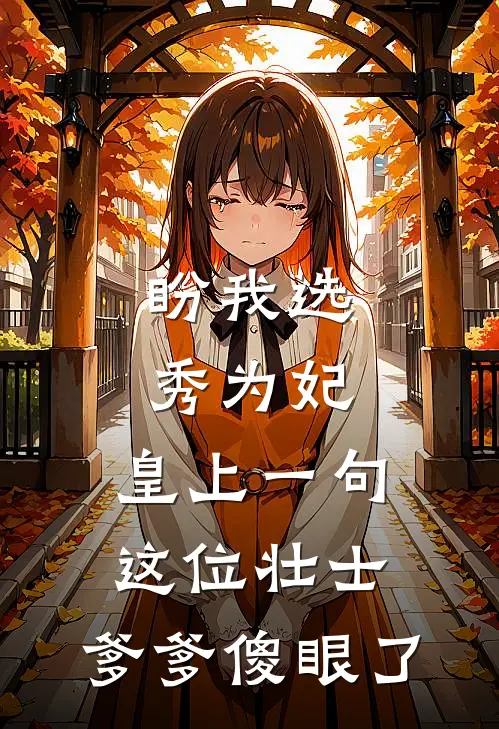 盼我选秀为妃，皇上一句这位壮士，爹爹傻眼了