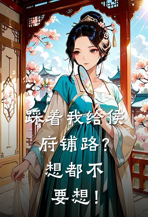 踩着我给侯府铺路？想都不要想！(烛秋伶方)在哪看免费小说_已完结小说推荐踩着我给侯府铺路？想都不要想！烛秋伶方