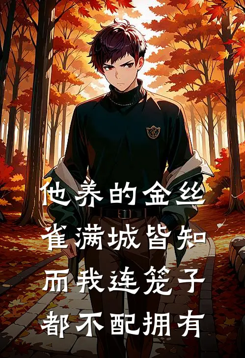 他养的金丝雀满城皆知，而我连笼子都不配拥有