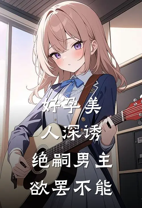 好孕美人深诱，绝嗣男主欲罢不能