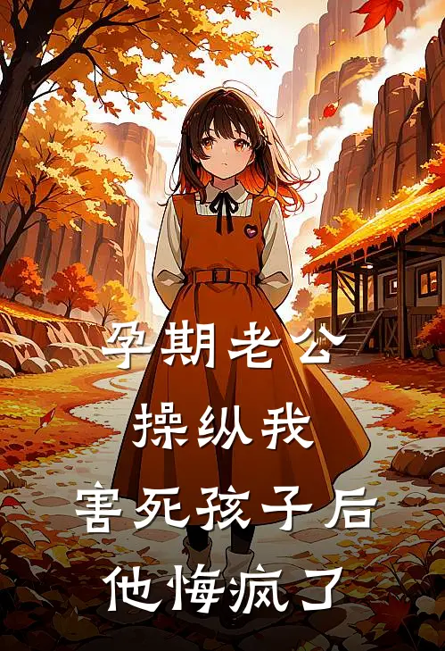 孕期老公操纵我，害死孩子后他悔疯了