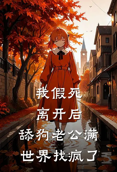我假死离开后，舔狗老公满世界找疯了